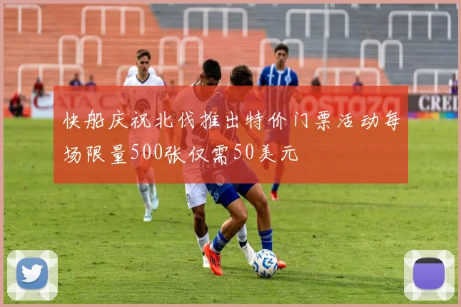 快船庆祝北伐推出特价门票活动每场限量500张仅需50美元